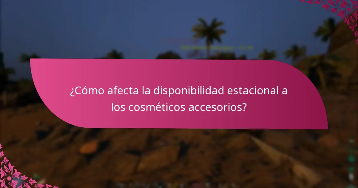 ¿Cómo afecta la disponibilidad estacional a los cosméticos accesorios?