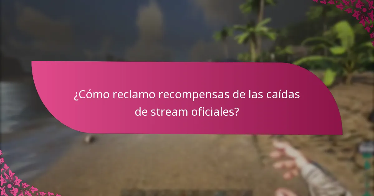 ¿Cómo reclamo recompensas de las caídas de stream oficiales?