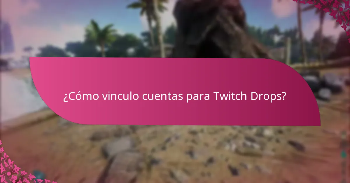 ¿Cómo vinculo cuentas para Twitch Drops?