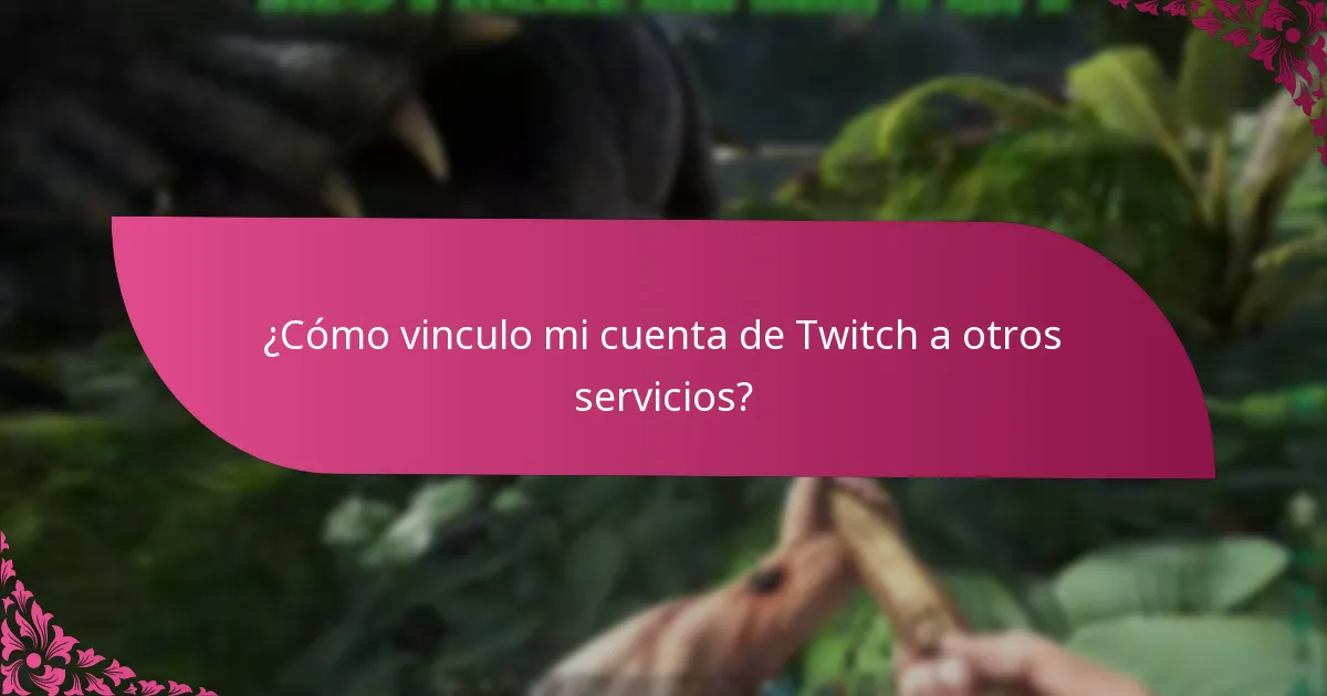 ¿Cómo vinculo mi cuenta de Twitch a otros servicios?