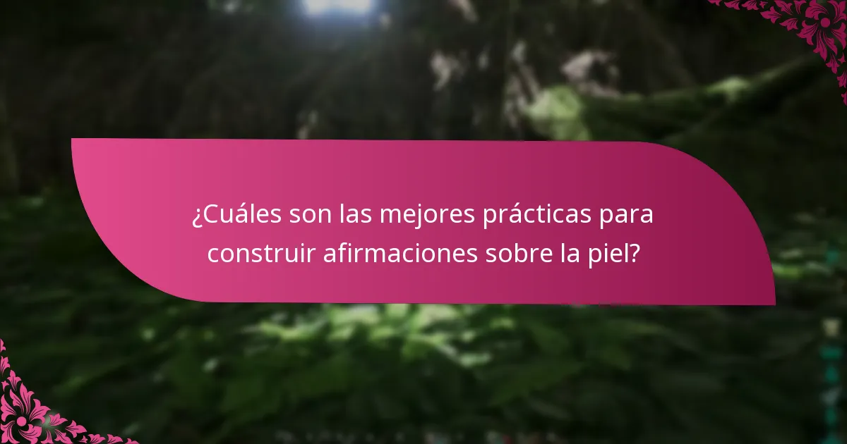 ¿Cuáles son las mejores prácticas para construir afirmaciones sobre la piel?