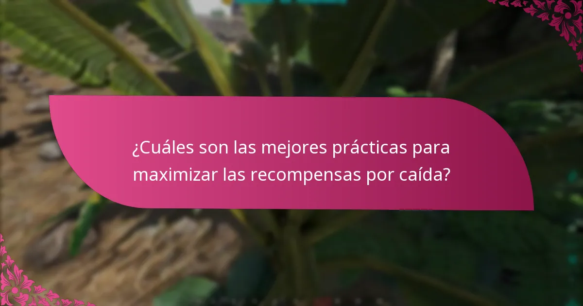 ¿Cuáles son las mejores prácticas para maximizar las recompensas por caída?