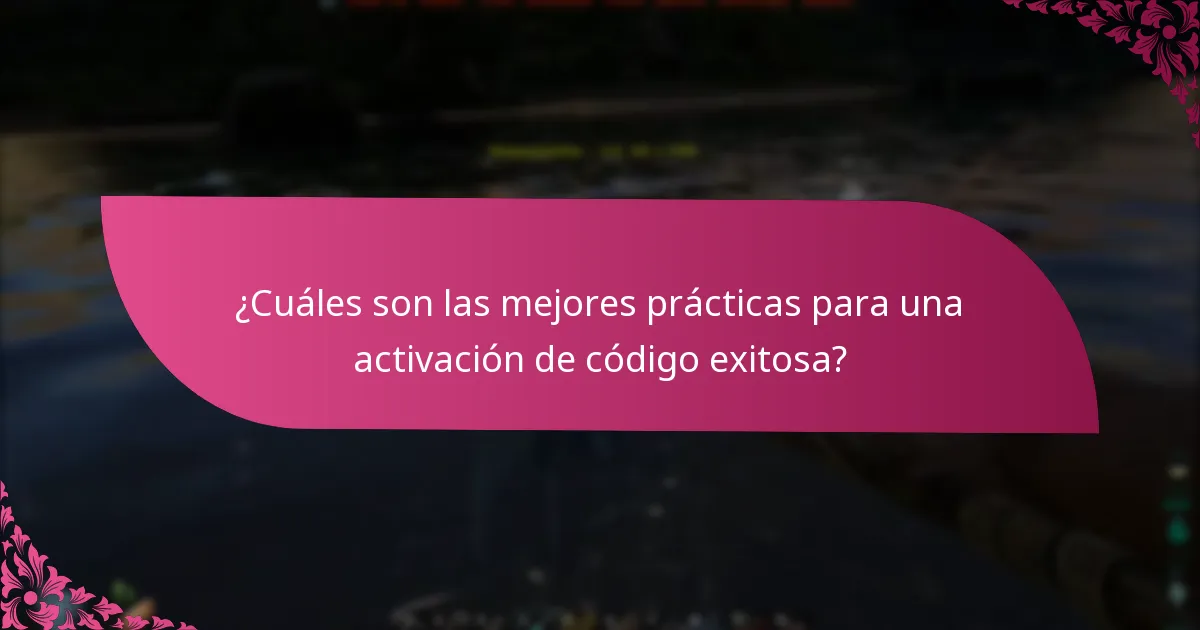 ¿Cuáles son las mejores prácticas para una activación de código exitosa?
