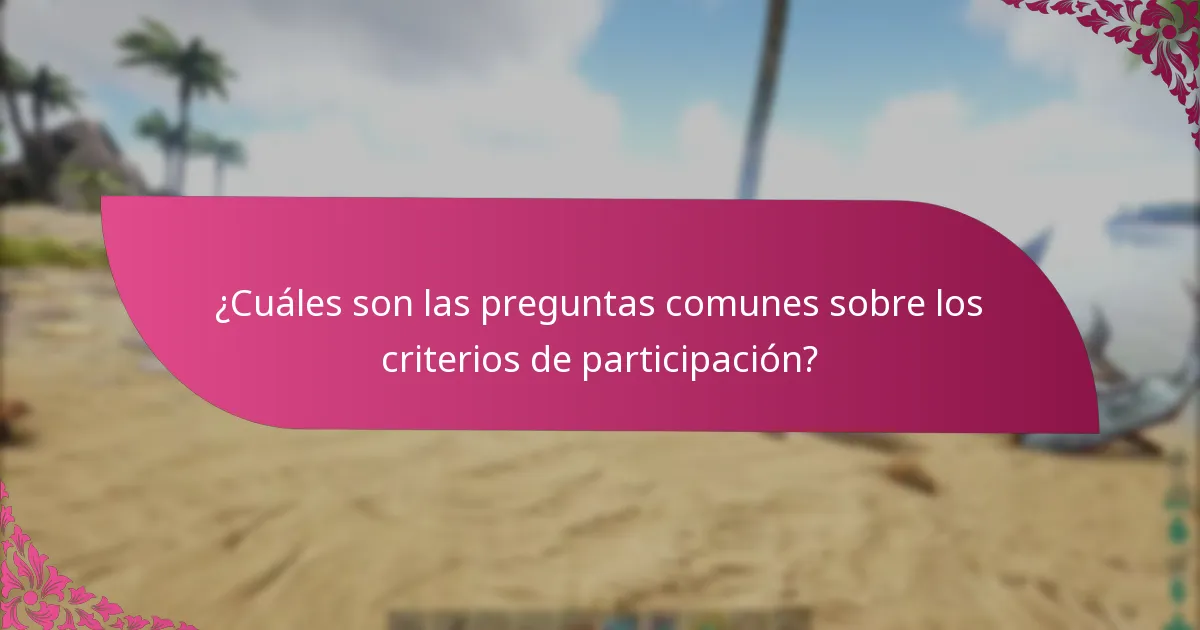 ¿Cuáles son las preguntas comunes sobre los criterios de participación?