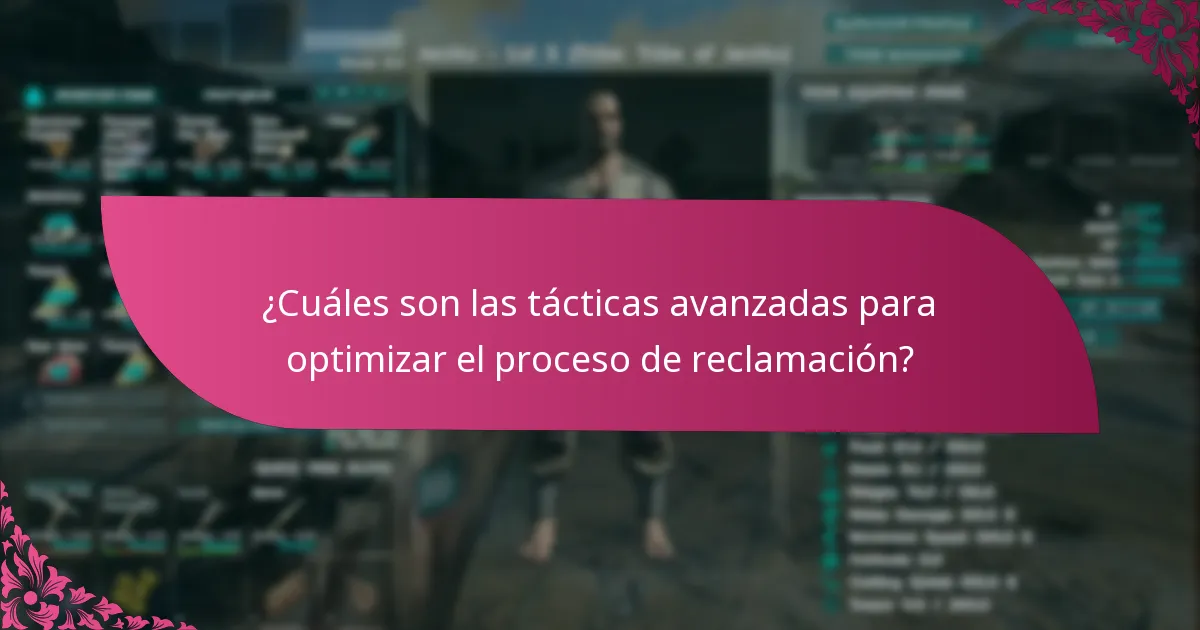 ¿Cuáles son las tácticas avanzadas para optimizar el proceso de reclamación?