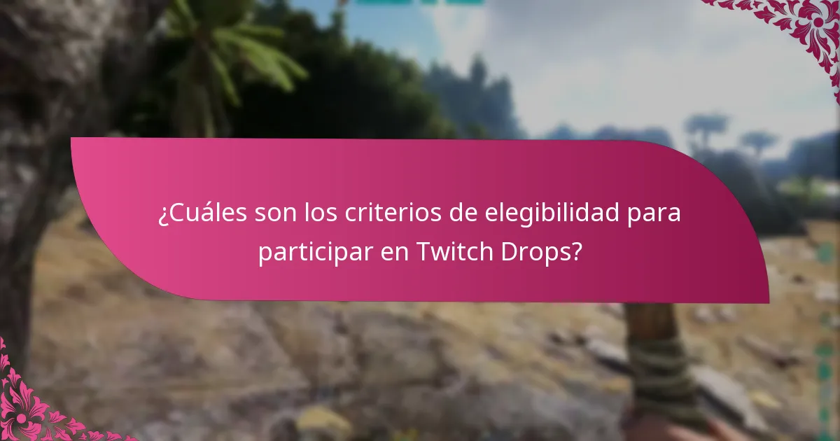 ¿Cuáles son los criterios de elegibilidad para participar en Twitch Drops?