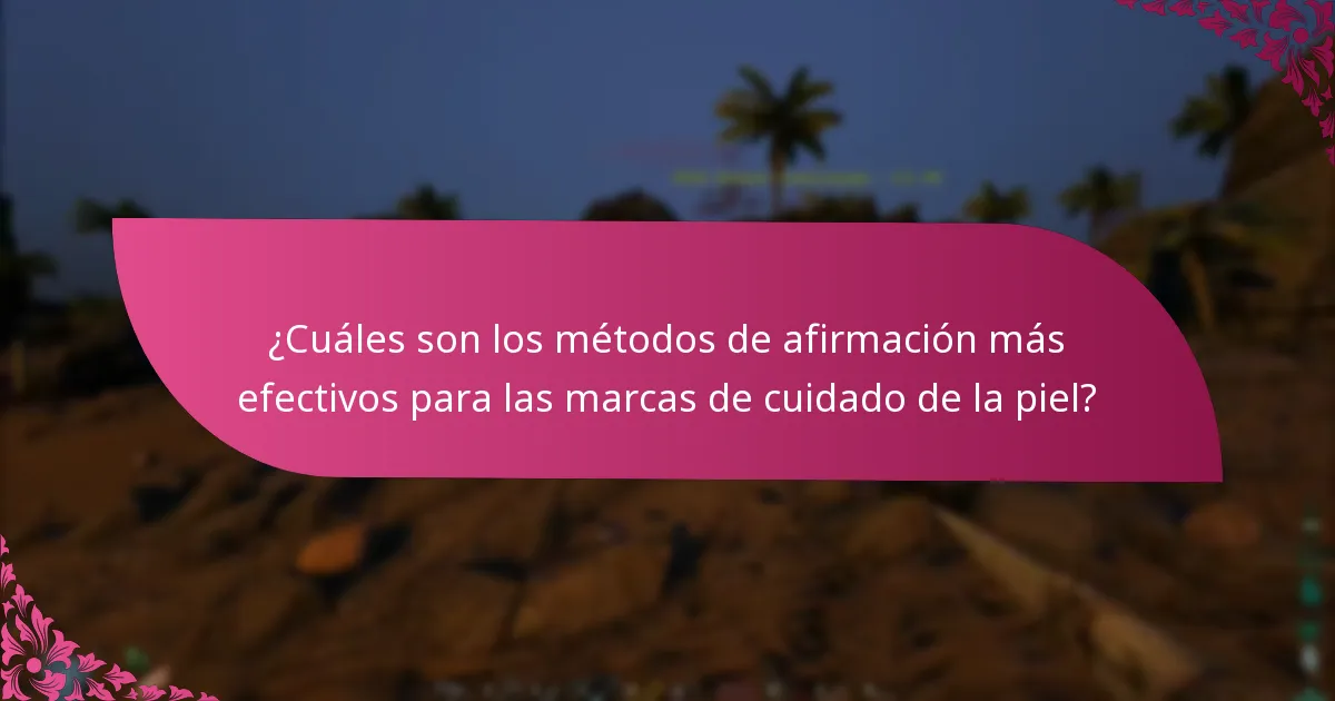 ¿Cuáles son los métodos de afirmación más efectivos para las marcas de cuidado de la piel?
