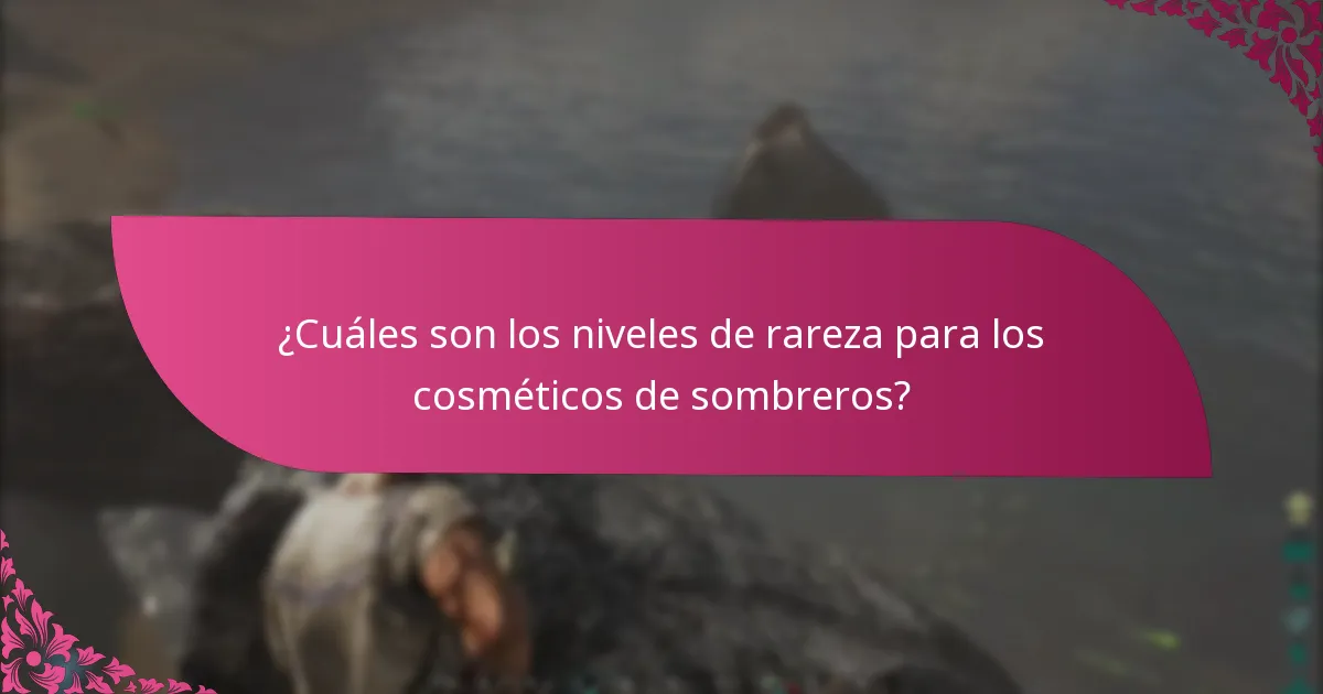 ¿Cuáles son los niveles de rareza para los cosméticos de sombreros?
