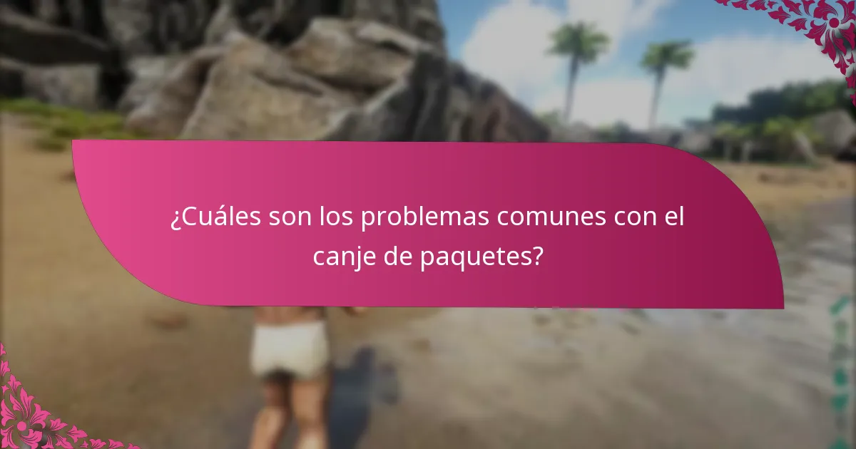 ¿Cuáles son los problemas comunes con el canje de paquetes?