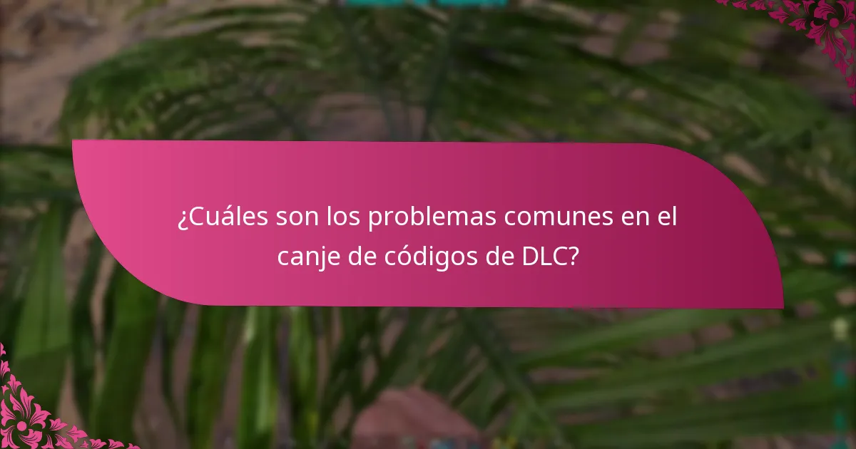 ¿Cuáles son los problemas comunes en el canje de códigos de DLC?