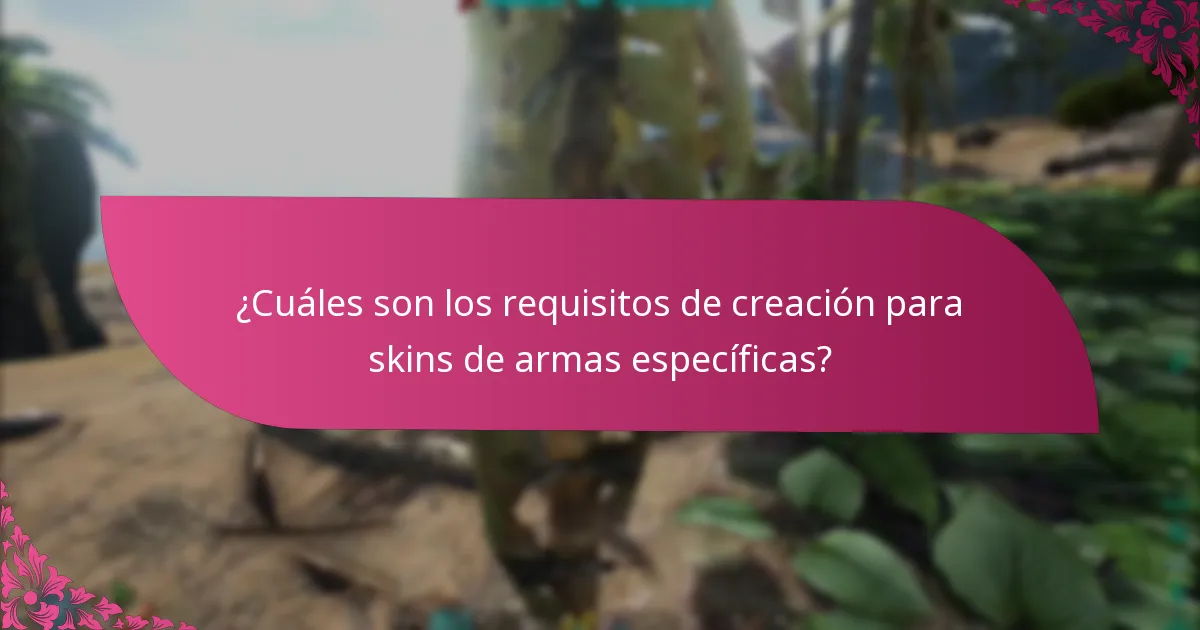 ¿Cuáles son los requisitos de creación para skins de armas específicas?