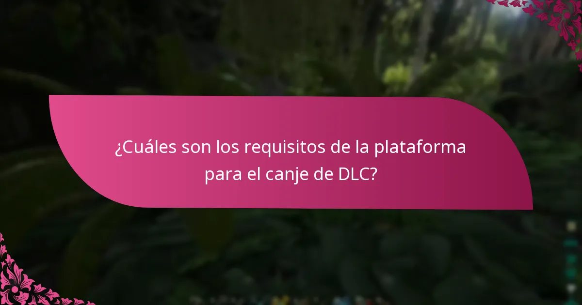 ¿Cuáles son los requisitos de la plataforma para el canje de DLC?