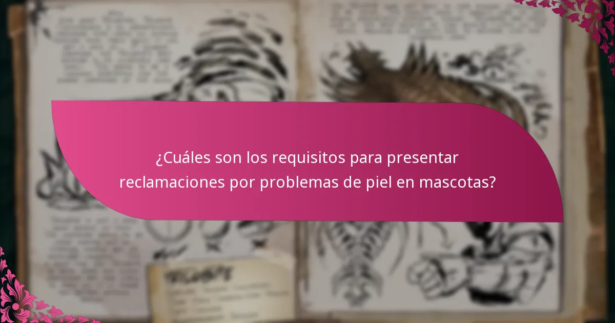 ¿Cuáles son los requisitos para presentar reclamaciones por problemas de piel en mascotas?