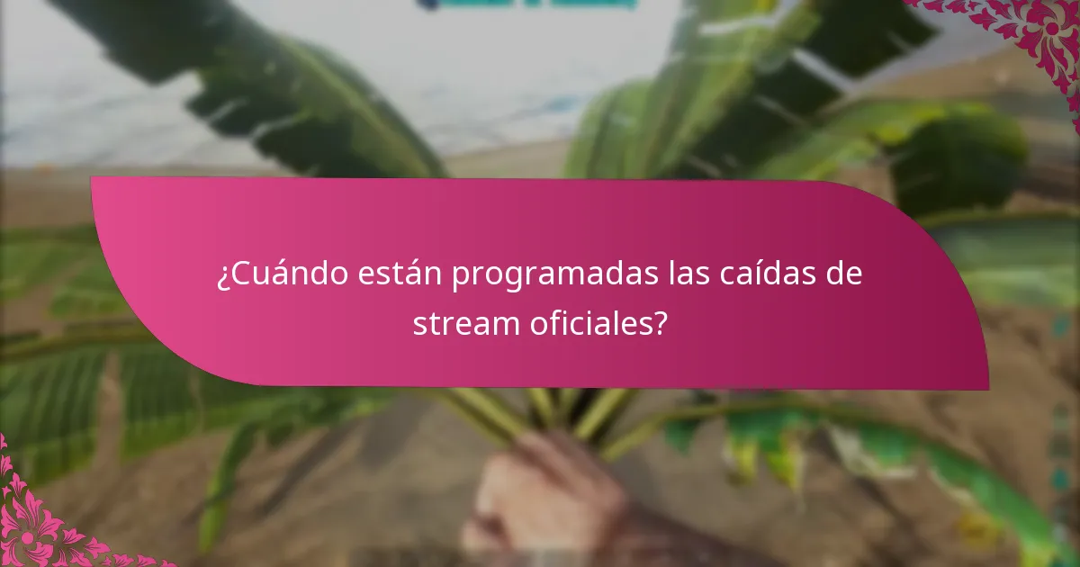 ¿Cuándo están programadas las caídas de stream oficiales?