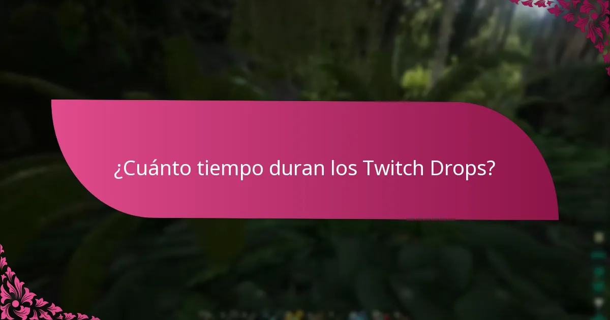 ¿Cuánto tiempo duran los Twitch Drops?