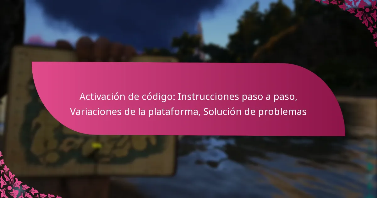 Activación de código: Instrucciones paso a paso, Variaciones de la plataforma, Solución de problemas