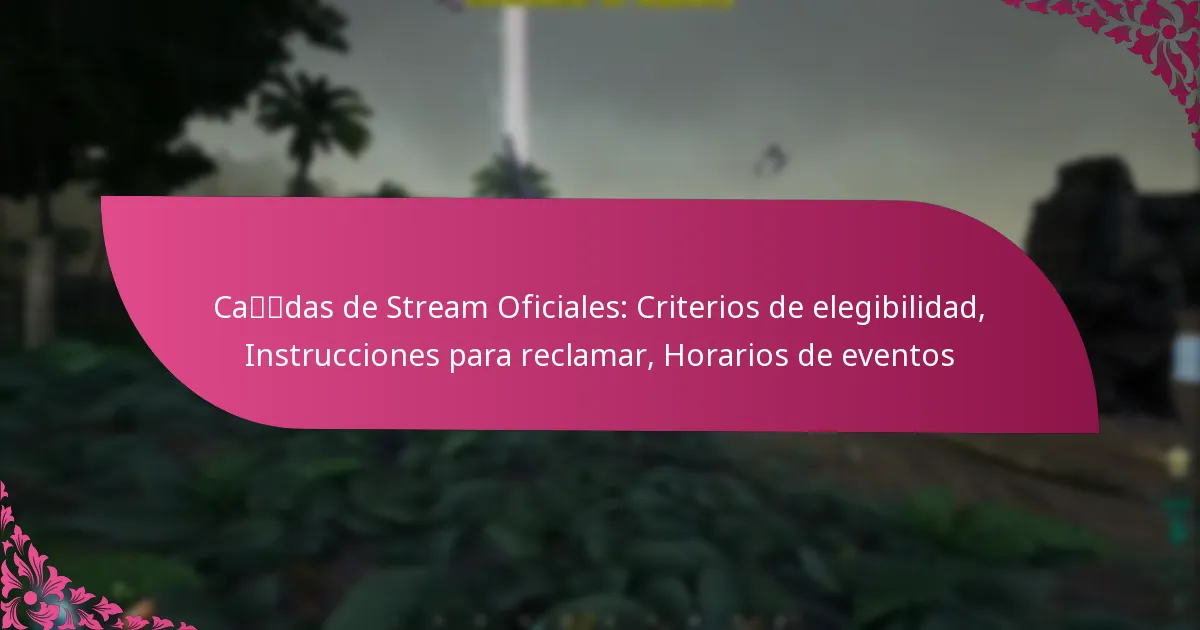 Caídas de Stream Oficiales: Criterios de elegibilidad, Instrucciones para reclamar, Horarios de eventos