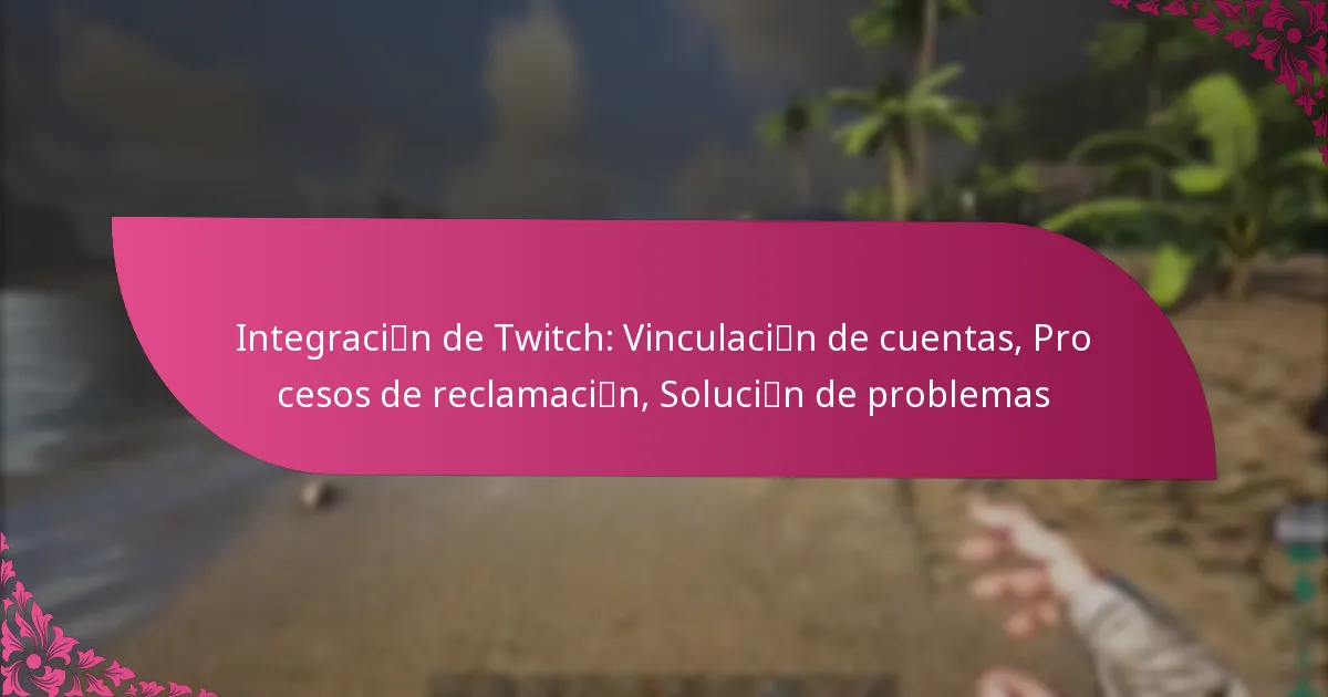 Integración de Twitch: Vinculación de cuentas, Procesos de reclamación, Solución de problemas