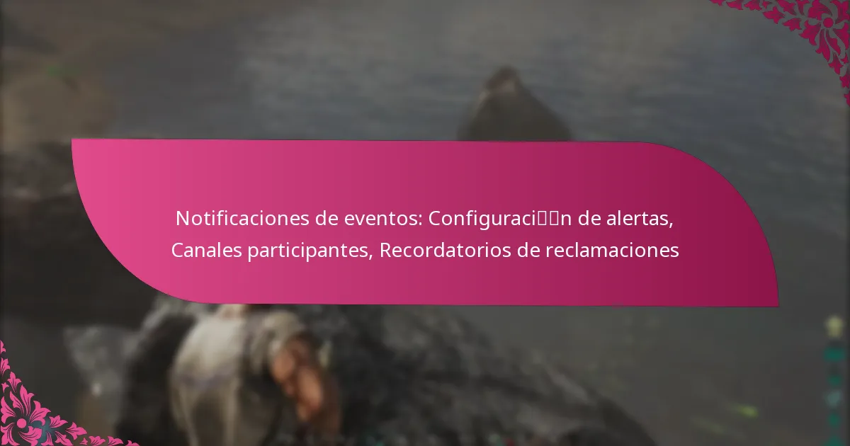 Notificaciones de eventos: Configuración de alertas, Canales participantes, Recordatorios de reclamaciones