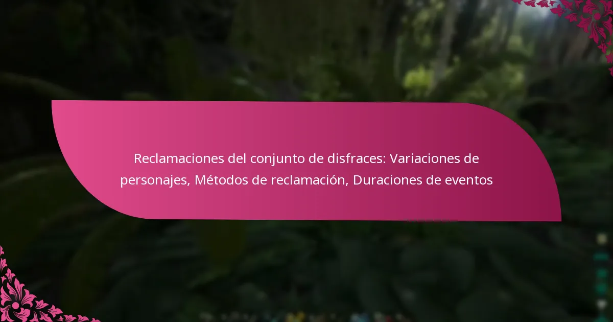 Reclamaciones del conjunto de disfraces: Variaciones de personajes, Métodos de reclamación, Duraciones de eventos