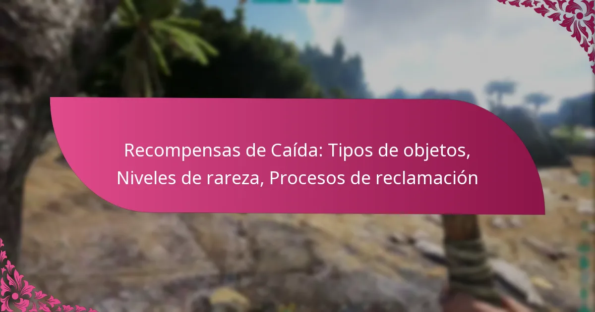 Recompensas de Caída: Tipos de objetos, Niveles de rareza, Procesos de reclamación