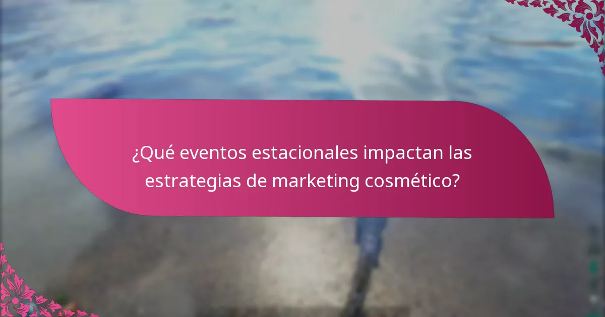 ¿Qué eventos estacionales impactan las estrategias de marketing cosmético?