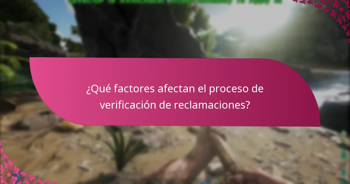 ¿Qué factores afectan el proceso de verificación de reclamaciones?