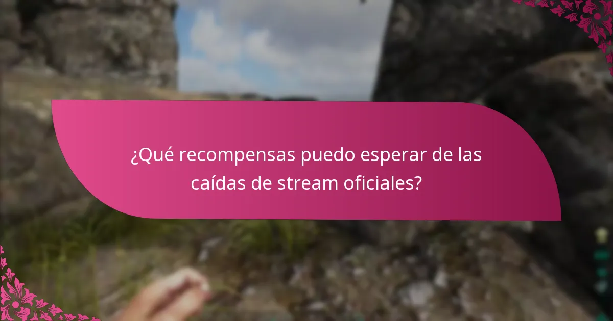 ¿Qué recompensas puedo esperar de las caídas de stream oficiales?