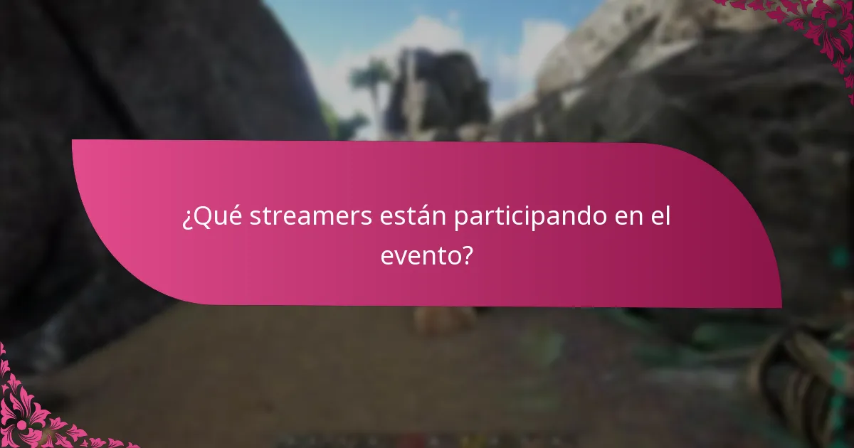 ¿Qué streamers están participando en el evento?